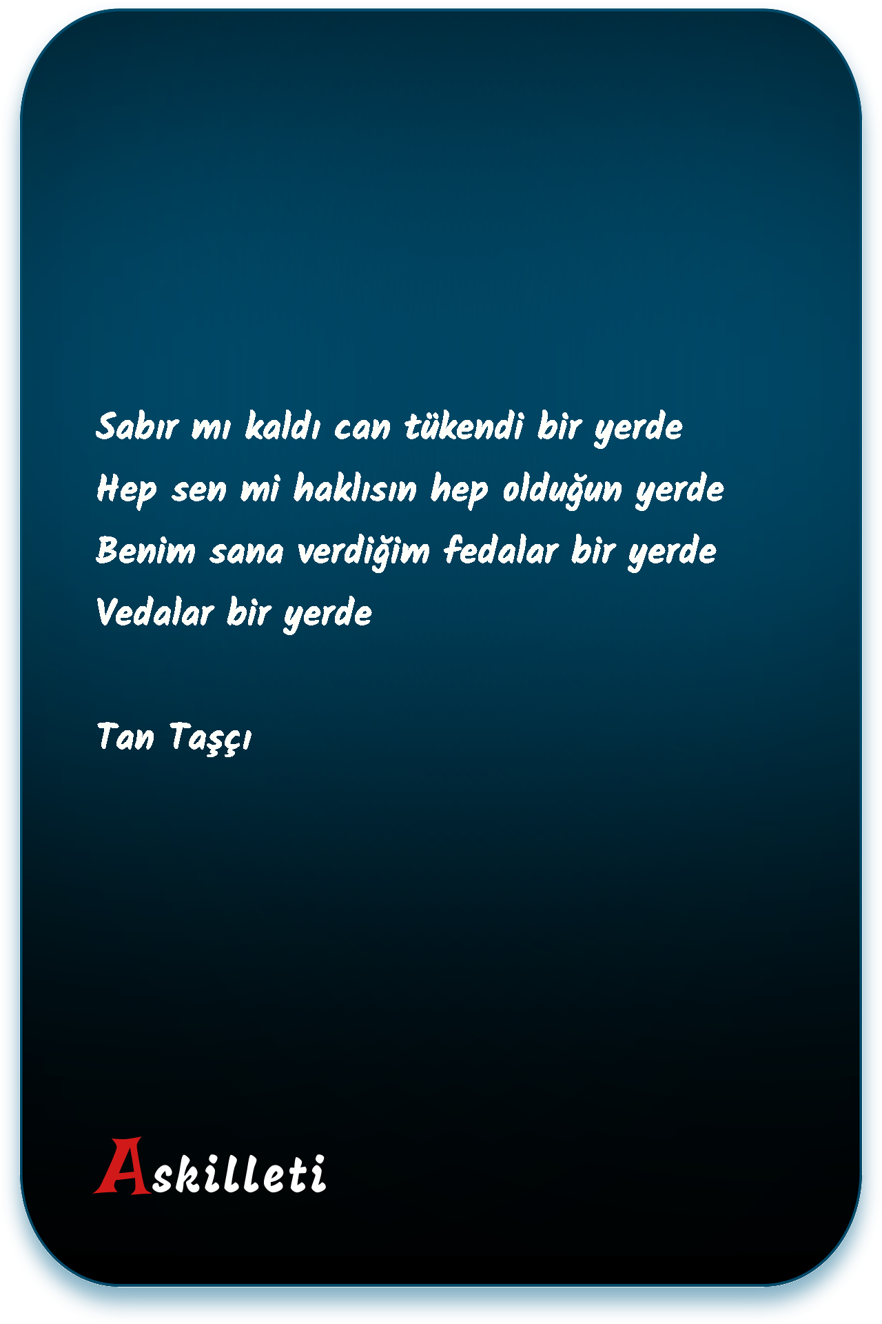 Sabır mı kaldı can tükendi bir yerde  Hep sen mi haklısın hep olduğun yerde  Benim sana verdiğim fedalar bir yerde  Vedalar bir yerde | Tan Taşçı